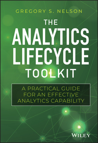 The Analytics Lifecycle Toolkit: A Practical Guide for an Effective Analytics Capability (Wiley and SAS Business Series) book cover by Gregory S. Nelson