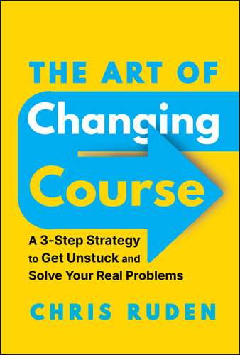 The Art of Changing Course: A 3-Step Strategy to Get Unstuck and Solve Your Real Problems book cover by Chris Ruden