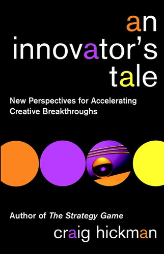 An Innovator's Tale: New Perspectives for Accelerating Creative Breakthroughs book cover by Craig Hickman