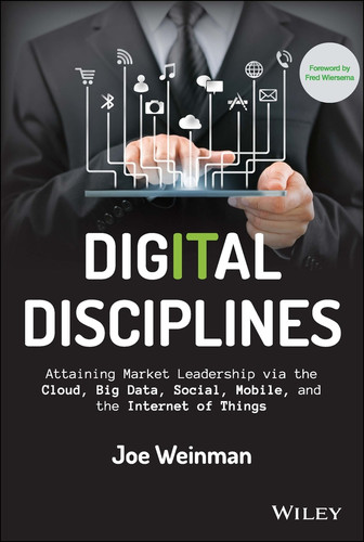 Digital Disciplines: Attaining Market Leadership via the Cloud, Big Data, Social, Mobile, and the Internet of Things (Wiley CIO) book cover by Joe Weinman