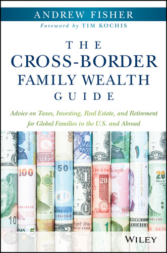 The Cross-Border Family Wealth Guide: Advice on Taxes, Investing, Real Estate, and Retirement for Global Families in the U.S. and Abroad book cover by Andrew Fisher