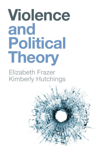 Violence and Political Theory (And Political Theory) book cover by Elizabeth Frazer, Kimberly Hutchings