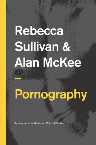 Pornography: Structures, Agency and Performance (Key Concepts in Media and Cultural Studies) book cover by Rebecca Sullivan, Alan McKee