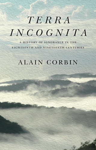 Terra Incognita: A History of Ignorance in the 18th and 19th Centuries book cover by Alain Corbin