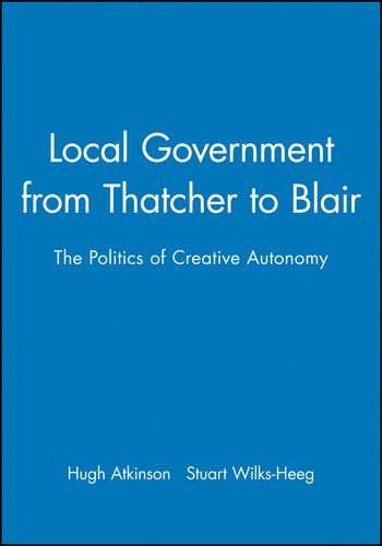 Local Government from Thatcher to Blair: The Politics of Creative Autonomy book cover by Hugh Atkinson, Stuart Wilks-Heeg