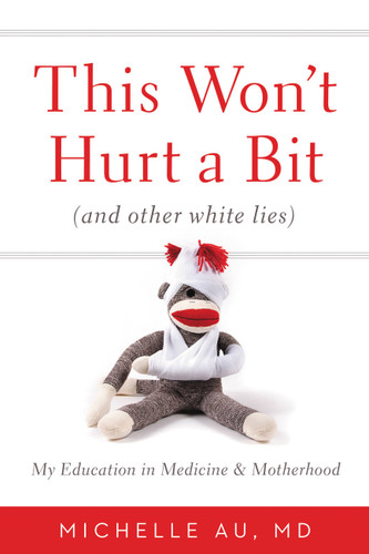 This Won't Hurt a Bit: (And Other White Lies): My Education in Medicine and Motherhood book cover by Michelle Au