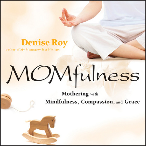 Momfulness: Mothering with Mindfulness, Compassion, and Grace book cover by Denise Roy
