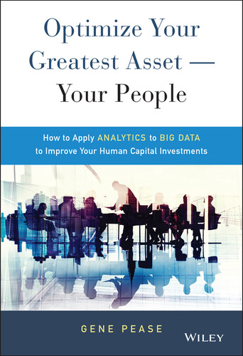 Optimize Your Greatest Asset -- Your People: How to Apply Analytics to Big Data to Improve Your Human Capital Investments book cover by Gene Pease