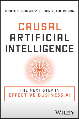 Causal Artificial Intelligence: The Next Step in Effective Business AI book cover by Judith S. Hurwitz, John K. Thompson
