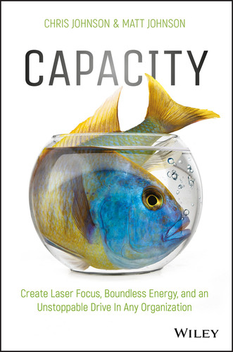 Capacity: Create Laser Focus, Boundless Energy, and an Unstoppable Drive In Any Organization book cover by Chris Johnson, Matt Johnson