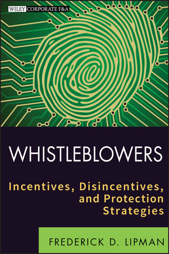 Whistleblowers: Incentives, Disincentives, and Protection Strategies (Wiley Corporate F&A) book cover by Frederick D. Lipman