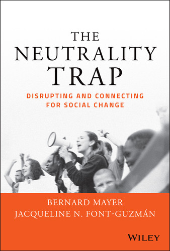 The Neutrality Trap: Disrupting and Connecting for Social Change book cover by Bernard S. Mayer, Jacqueline N. Font-Guzmán, PhD, JD, MHA.