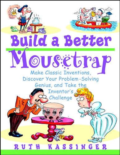 Build a Better Mousetrap: Make Classic Inventions, Discover Your Problem-Solving Genius, and Take the Inventor's Challenge book cover by Ruth Kassinger