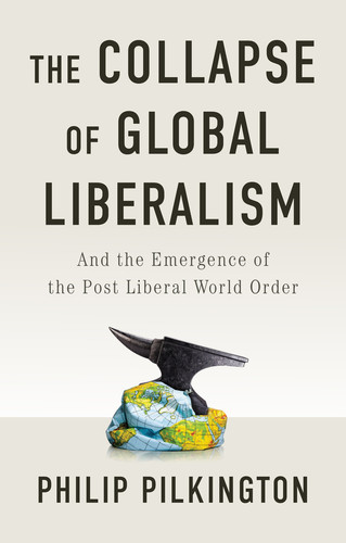 The Collapse of Global Liberalism: And the Emergence of the Post Liberal World Order book cover by Philip Pilkington