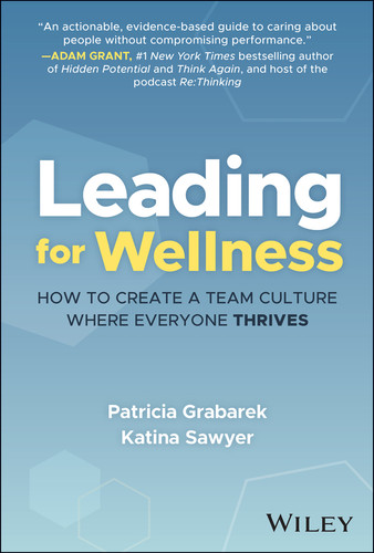 Leading for Wellness: How to Create a Team Culture Where Everyone Thrives book cover by Patricia Grabarek, Katina Sawyer