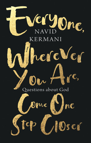 Everyone, Wherever You Are, Come One Step Closer: Questions about God book cover by Navid Kermani