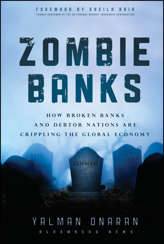 Zombie Banks: How Broken Banks and Debtor Nations Are Crippling the Global Economy (Bloomberg) book cover by Yalman Onaran