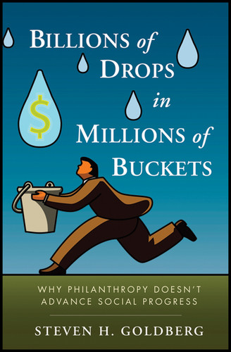 Billions of Drops in Millions of Buckets: Why Philanthropy Doesn't Advance Social Progress book cover by Steven H. Goldberg