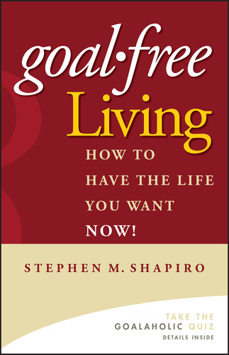 Goal-Free Living: How to Have the Life You Want NOW! book cover by Stephen M. Shapiro