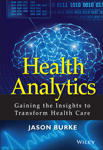Health Analytics: Gaining the Insights to Transform Health Care (Wiley and SAS Business Series) book cover by Jason Burke