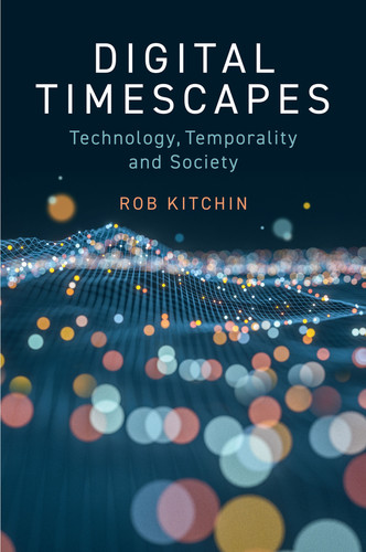 Digital Timescapes: Technology, Temporality and Society book cover by Rob Kitchin