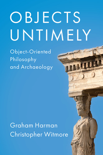 Objects Untimely: Object-Oriented Philosophy and Archaeology book cover by Graham Harman, Christopher Witmore