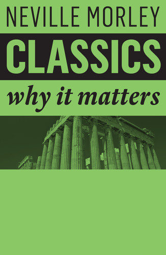 Classics: Why It Matters (Why It Matters) book cover by Neville Morley
