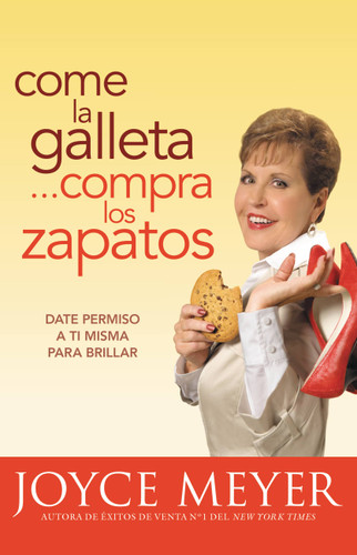 Come la Galleta... Compra los Zapatos: Date permiso a ti misma y relájate book cover by Joyce Meyer