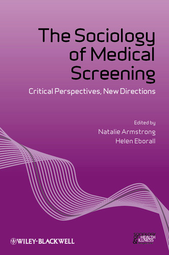 The Sociology of Medical Screening: Critical Perspectives, New Directions (Sociology of Health and Illness Monographs) book cover by 