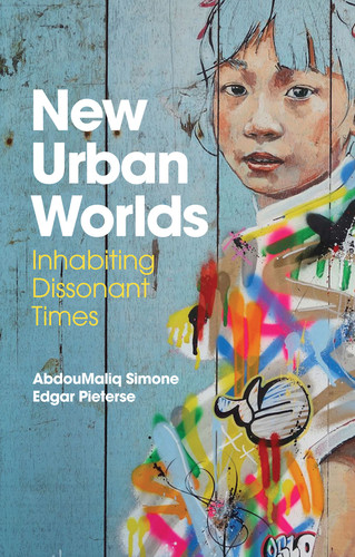 New Urban Worlds: Inhabiting Dissonant Times book cover by AbdouMaliq Simone, Edgar Pieterse