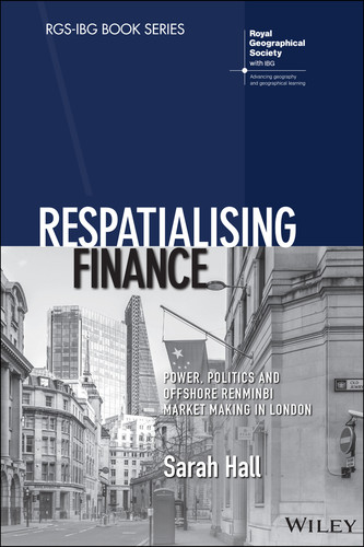 Respatialising Finance: Power, Politics and Offshore Renminbi Market Making in London (RGS-IBG Book Series) book cover by Sarah Hall