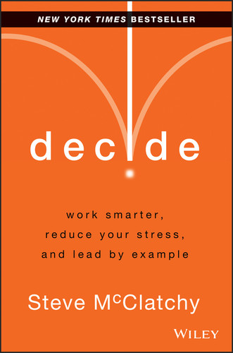 Decide: Work Smarter, Reduce Your Stress, and Lead by Example book cover by Steve McClatchy