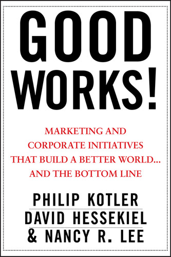 Good Works!: Marketing and Corporate Initiatives that Build a Better World...and the Bottom Line book cover by Philip Kotler, David Hessekiel, Nancy R. Lee