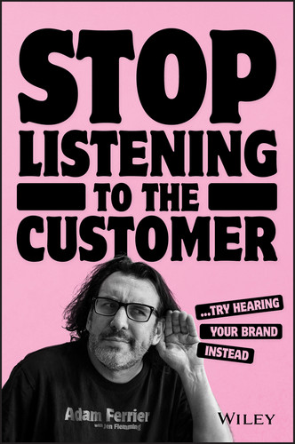 Stop Listening to the Customer: Try Hearing Your Brand Instead book cover by Adam Ferrier