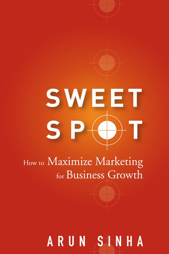 Sweet Spot: How to Maximize Marketing for Business Growth book cover by Arun Sinha