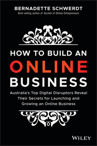 How to Build an Online Business: Australia's Top Digital Disruptors Reveal Their Secrets for Launching and Growing an Online Business book cover by Bernadette Schwerdt