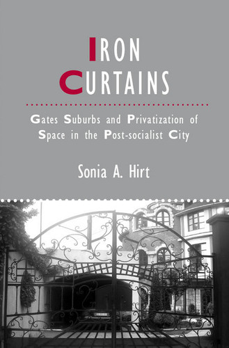 Iron Curtains: Gates, Suburbs and Privatization of Space in the Post-socialist City (IJURR Studies in Urban and Social Change Book Series) book cover by Sonia A. Hirt