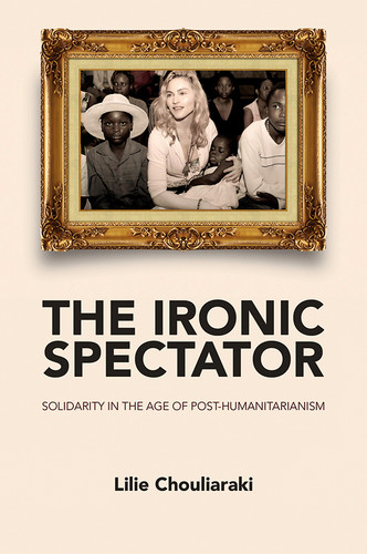 The Ironic Spectator: Solidarity in the Age of Post-Humanitarianism book cover by Lilie Chouliaraki