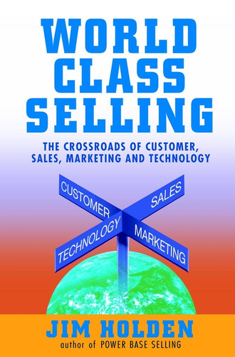 World Class Selling: The Crossroads of Customer, Sales, Marketing and Technology book cover by Jim Holden
