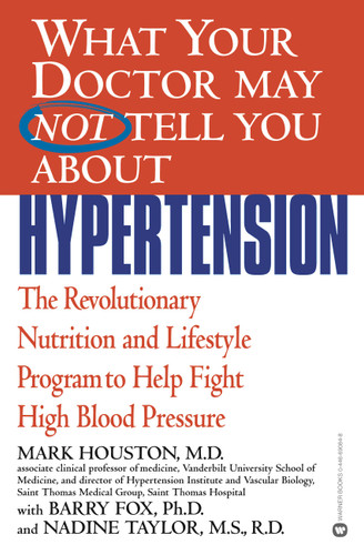 What Your Doctor May Not Tell You About(TM): Hypertension: The Revolutionary Nutrition and Lifestyle Program to Help Fight High Blood Pressure book cover by Barry Fox, Mark Houston, Nadine Taylor