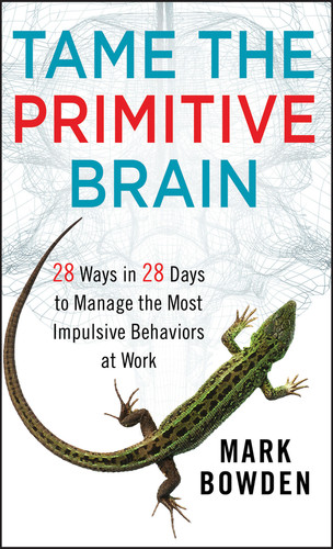 Tame the Primitive Brain: 28 Ways in 28 Days to Manage the Most Impulsive Behaviors at Work book cover by Mark Bowden