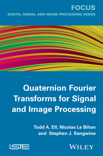 Quaternion Fourier Transforms for Signal and Image Processing book cover by Todd A. Ell, Nicolas Le Bihan, Stephen J. Sangwine