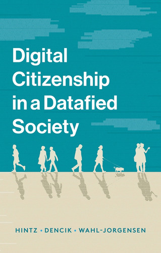 Digital Citizenship in a Datafied Society book cover by Arne Hintz, Lina Dencik, Karin Wahl-Jorgensen