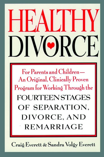 Healthy Divorce: For Parents and Children--An Original, Clinically Proven Program for Working Through the Fourteen Stages of Separation, Divorce, and Remarriage book cover by Craig Everett, Sandra Volgy Everett