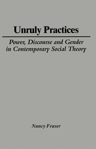 Unruly Practices: Power, Discourse and Gender in Contemporary Social Theory book cover by Nancy Fraser