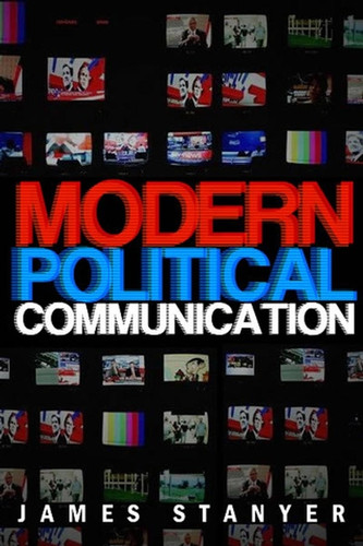 Modern Political Communications: Mediated Politics In Uncertain Terms book cover by James Stanyer