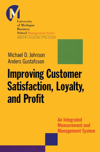 Improving Customer Satisfaction, Loyalty, and Profit: An Integrated Measurement and Management System (J-B-UMBS Series) book cover by Michael D. Johnson, Anders Gustafsson