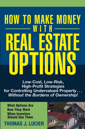How to Make Money With Real Estate Options: Low-Cost, Low-Risk, High-Profit Strategies for Controlling Undervalued Property....Without the Burdens of Ownership! book cover by Thomas Lucier