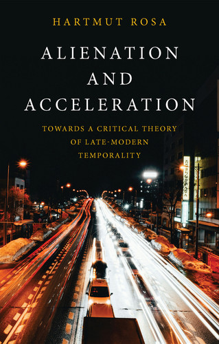 Alienation and Acceleration: Towards a Critical Theory of Late-Modern Temporality book cover by Hartmut Rosa