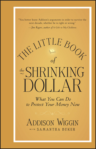 The Little Book of the Shrinking Dollar: What You Can Do to Protect Your Money Now (Little Books. Big Profits) book cover by Addison Wiggin